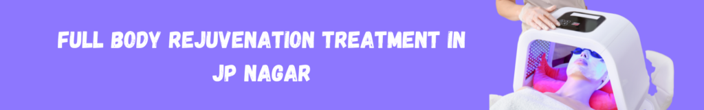 Full Body Rejuvenation Treatment in JP Nagar