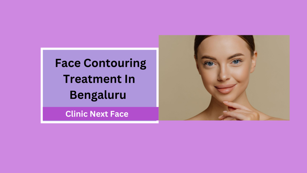 Face Contouring Treatment In Bangalore - Clinic Next Face